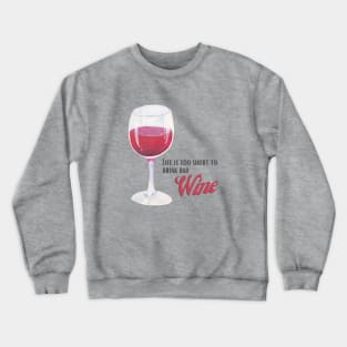 Life is too short to drink bad wine Crewneck Sweatshirt